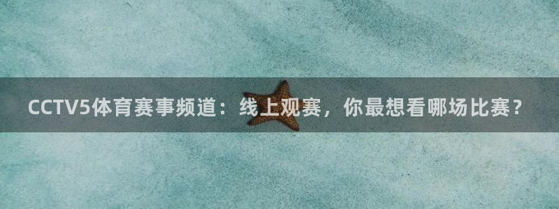 9255tv直播nba在线观看：CCTV5体育赛事频道：线上观赛，你最想看哪场比赛？