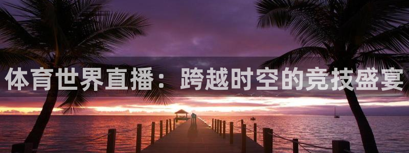 9255tv直播无插件nba：体育世界直播：跨越时空的竞技盛宴